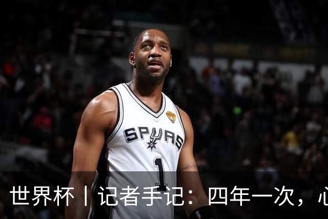 世界杯丨记者手记：四年一次，心弦一动